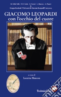 Giacomo Leopardi con l'occhio del cuore libro di Marcon L. (cur.)