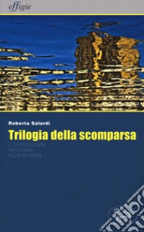 Trilogia della scomparsa: Il corpo della casa-Doppio diario-Nell'altra stanza libro di Salardi Roberta