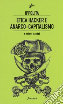 Etica hacker e anarco capitalismo. Scritti scelti libro di Ippolita (cur.)