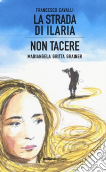 La strada di Ilaria-Non tacere libro di Cavalli Francesco; Gritta Grainer Mariangela