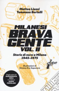 Milanesi brava gente. Storie di nera a Milano (1946-1975). Vol. 2 libro di Liuzzi Matteo; Bertelli Tommaso