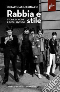 Rabbia e stile. Storie di mods e degli Statuto libro di Giammarinaro Oskar