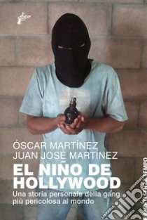 El Niño de Hollywood. Una storia personale della gang più pericolosa al mondo libro di Martínez Óscar; Martínez Juan José; Grassi P. (cur.); Freddi A. (cur.)