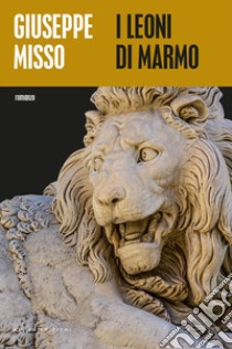 I leoni di marmo libro di Misso Giuseppe