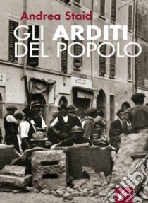 Gli Arditi del popolo. La prima lotta armata al fascismo (1921-22). Nuova ediz. libro di Staid Andrea