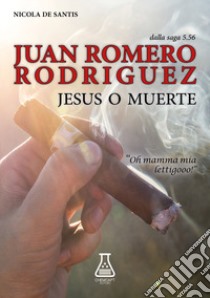 Juan Romero Rodriguez. Jesus o muerte libro di De Santis Nicola