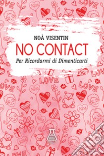 No contact. Per ricordarmi di dimenticarti. Nuova ediz. libro di Visentin Noà