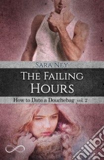 The failing hours. How to date a douchebag. Vol. 2 libro di Ney Sara