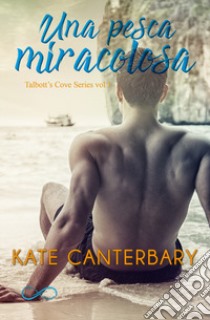 Una pesca miracolosa. Talbott's Cove series. Vol. 1 libro di Canterbary Kate