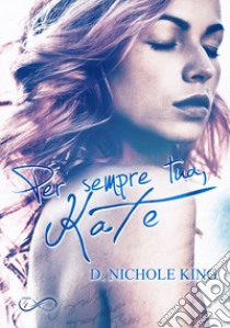 Per sempre tua, Kate. Love always. Vol. 1 libro di King D. Nichole