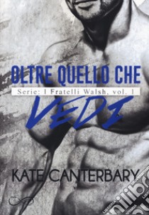 Oltre quello che vedi. I fratelli Walsh. Vol. 1 libro di Canterbary Kate