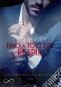 Fino a togliere il respiro. Crave libro di Harvey B. J.