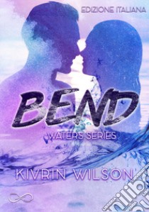 Bend. Waters series. Vol. 1 libro di Wilson Kivrin