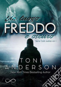 Un luogo freddo e oscuro. Cold justice. Vol. 1 libro di Anderson Toni