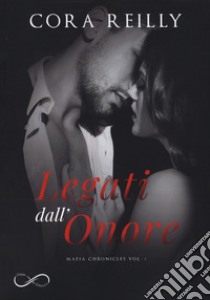 Legati dall'onore. Mafia chronicles. Vol. 1 libro di Reilly Cora