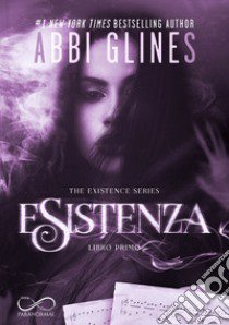 Esistenza. The Existence series. Vol. 1 libro di Glines Abbi