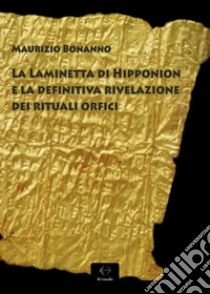 La laminetta di Hipponion e la definitiva rivelazione dei rituali orfici libro di Bonanno Maurizio