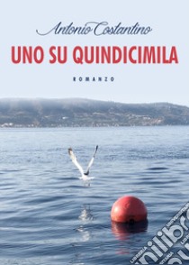 Uno su quindicimila libro di Costantino Antonio