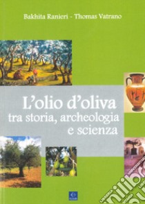 L'olio d'oliva tra storia, archeologia e scienza libro di Ranieri Bakhita; Vatrano Thomas; Il Cristallo (cur.)