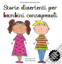 Storie divertenti per bambini consapevoli libro di Gambacciani Emanuele