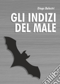 Gli indizi del male libro di Balestri Diego