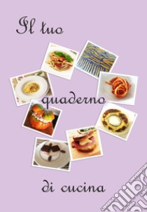 Il tuo quaderno di cucina libro di Soriano Graziella