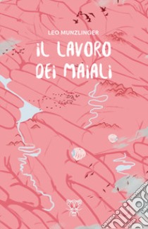 Il lavoro dei maiali libro di Munzlinger Leo