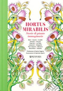 Hortus Mirabilis. Storie di piante immaginarie libro