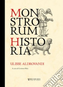 Monstrorum historia. Ediz. illustrata libro di Aldrovandi Ulisse; Peka L. (cur.)