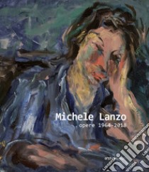 Michele Lanzo. Opere 1964 - 2018. Ediz. illustrata libro di Byron Coppola M. (cur.)