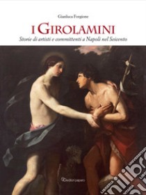 I Girolamini. Storie di artisti e committenti a Napoli nel Seicento. Ediz. illustrata libro di Forgione Gianluca