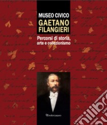 Museo civico Gaetano Filangieri. Percorsi di storia, arte e collezionismo libro di Valente I. (cur.)