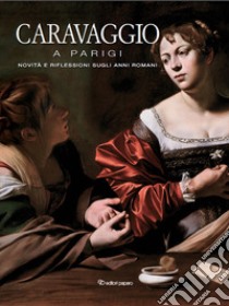 Caravaggio a Parigi. Novità e riflessioni sugli anni romani libro di Cappelletti F. (cur.); Terzaghi M. C. (cur.); Curie P. (cur.)