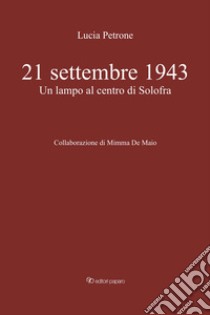 21 settembre 1943. Un lampo al centro di Solofra libro di Petrone Lucia