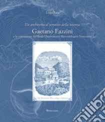 Un architetto al servizio della scienza. Gaetano Fazzini e la costruzione del Reale Osservatorio Meteorologico Vesuviano libro di Raia Luigi