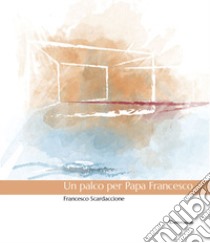 Un palco per Papa Francesco libro di Scardaccione Francesco