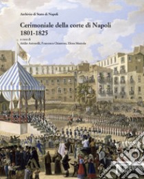 Cerimoniale alla corte di Napoli 1801-1825 libro di Antonelli A. (cur.); Chiantore F. (cur.); Mazzola E. (cur.)