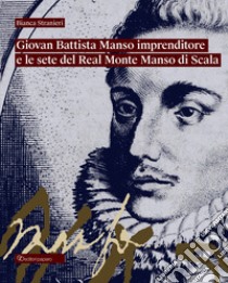 Giovan Battista Manso imprenditore e le sete del Real Monte Manso di Scala libro di Stranieri Bianca