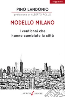 Modello Milano. I vent'anni che hanno cambiato la città libro di Landonio Pino