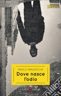 Dove nasce l'odio libro di Panzacchi Paolo