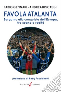 Favola Atalanta. Bergamo alla conquista dell'Europa, tra sogno e realtà libro di Gennari Fabio; Riscassi Andrea