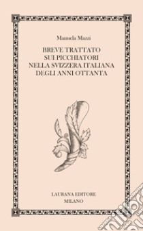 Breve trattato sui picchiatori nella Svizzera italiana degli anni Ottanta libro di Mazzi Manuela