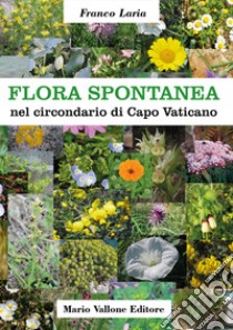 Flora spontanea nel circondario di Capo Vaticano. Ediz. illustrata libro di Laria Franco