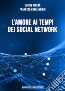 L'amore ai tempi dei social network libro di Piserà Davide; Berlingieri Francesca