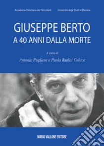 Giuseppe Berto a 40 anni dalla morte libro di Pugliese A. (cur.); Radici Colace P. (cur.)