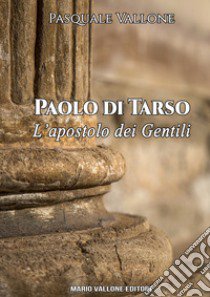 Paolo di Tarso. L'apostolo dei gentili libro di Vallone Pasquale