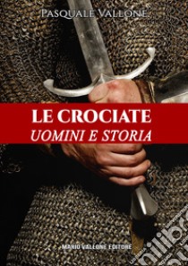 Le crociate. Uomini e storia libro di Vallone Pasquale