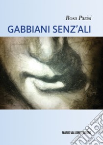 Gabbiani senz'ali libro di Parisi Rosa