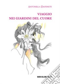 Viaggio nei giardini del cuore libro di Daffinoti Antonella