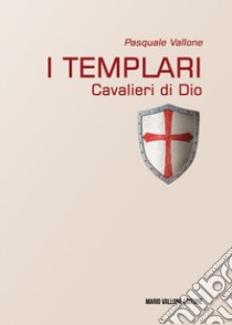 I Templari. Cavalieri di Dio libro di Vallone Pasquale